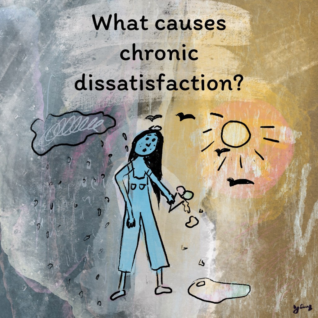 What causes chronic dissatisfaction?
