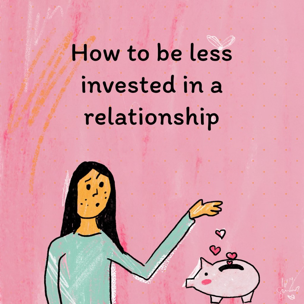How to be less invested in a&nbsp;relationship